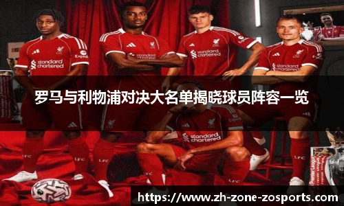 罗马与利物浦对决大名单揭晓球员阵容一览
